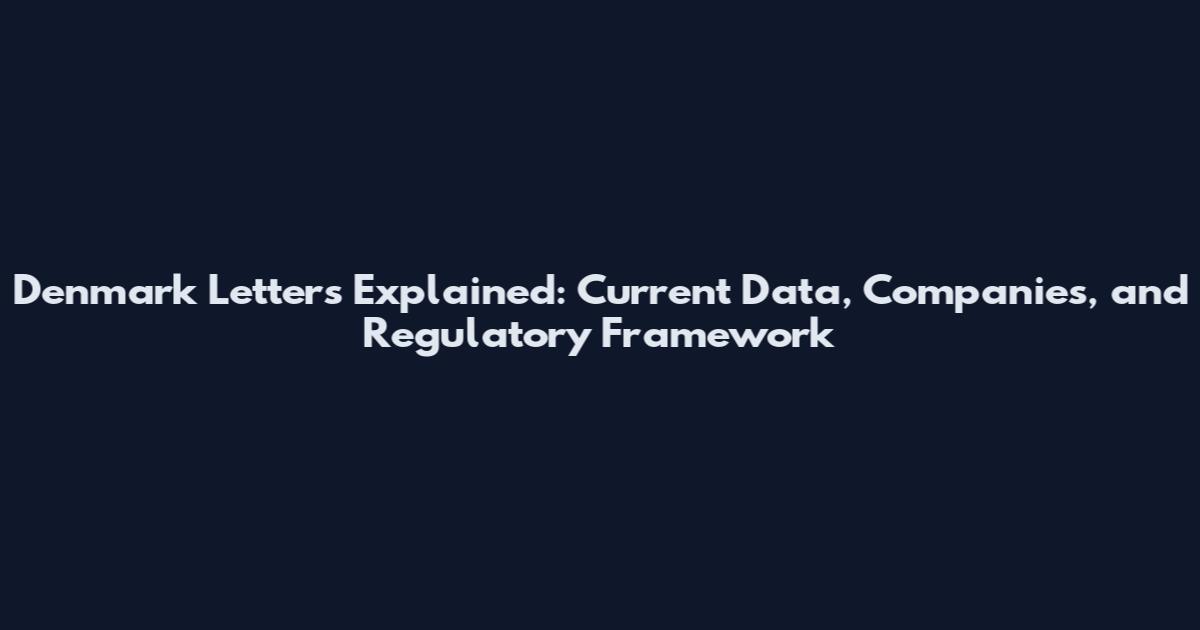 Denmark Letters Explained: Current Data, Companies, and Regulatory Framework