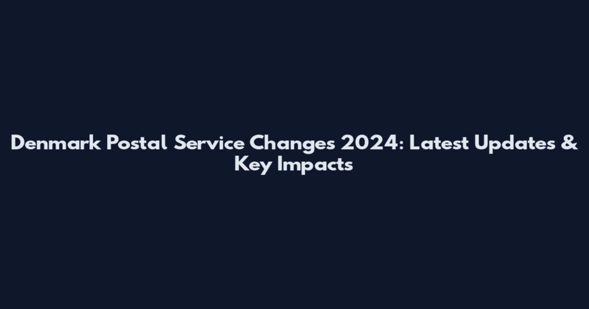 Denmark Postal Service Changes 2024: Latest Updates & Key Impacts