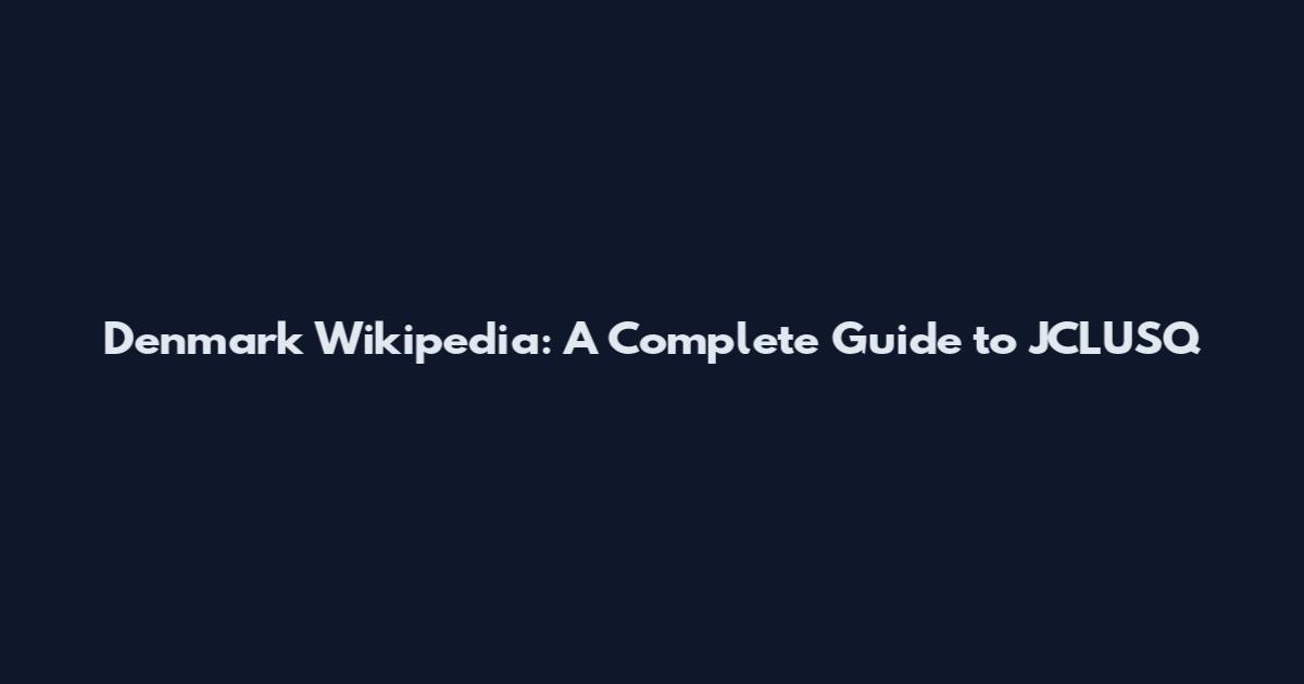 Denmark Wikipedia: A Complete Guide to JCLUSQ