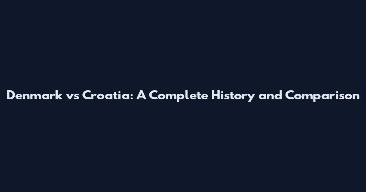 Denmark vs Croatia: A Complete History and Comparison