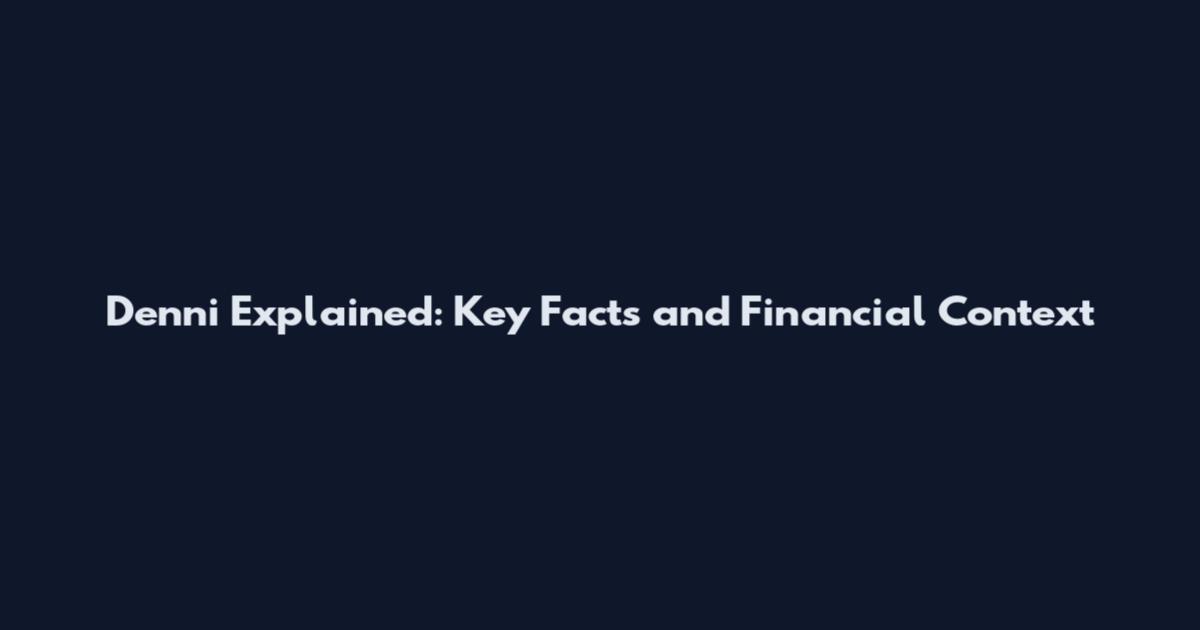 Denni Explained: Key Facts and Financial Context