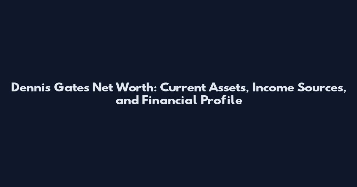 Dennis Gates Net Worth: Current Assets, Income Sources, and Financial Profile