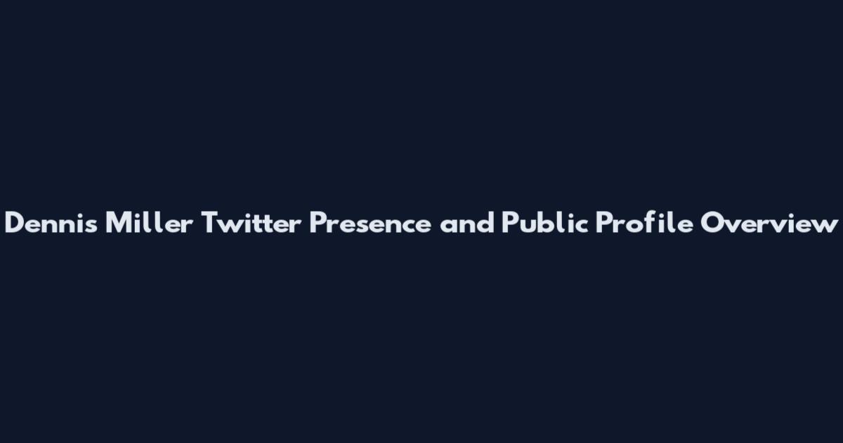 Dennis Miller Twitter Presence and Public Profile Overview