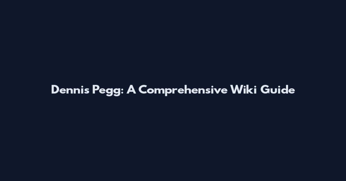 Dennis Pegg: A Comprehensive Wiki Guide