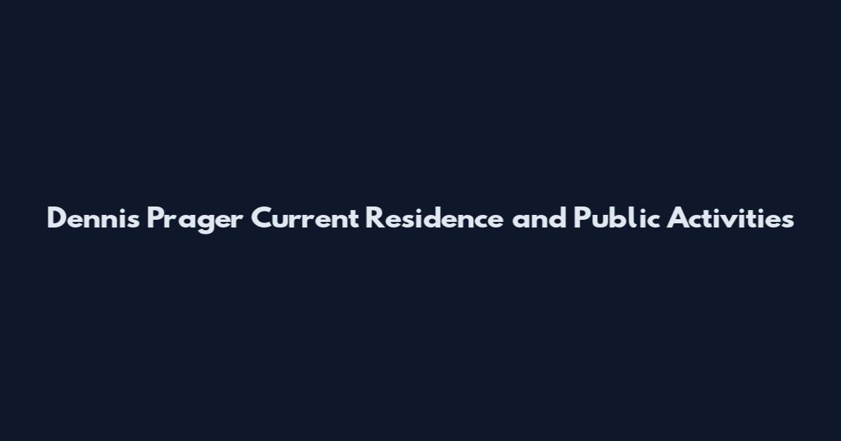 Dennis Prager Current Residence and Public Activities