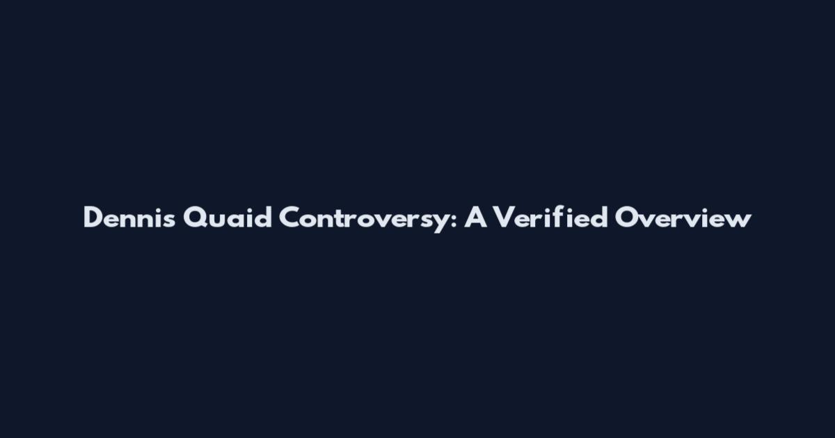 Dennis Quaid Controversy: A Verified Overview