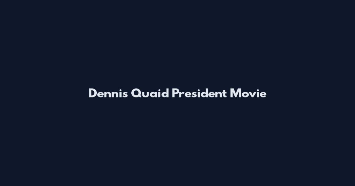 Dennis Quaid President Movie