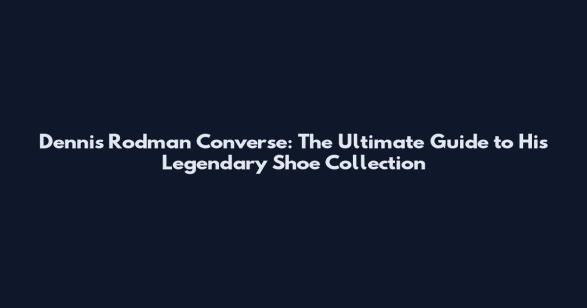 Dennis Rodman Converse: The Ultimate Guide to His Legendary Shoe Collection