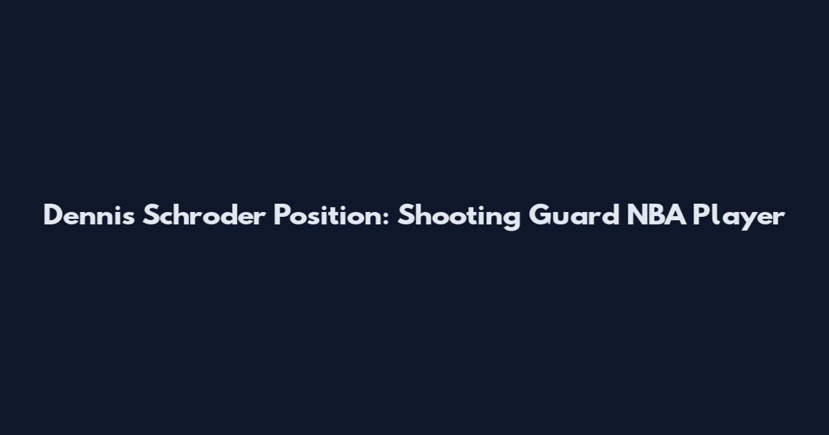 Dennis Schroder Position: Shooting Guard NBA Player