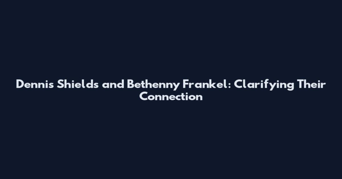 Dennis Shields and Bethenny Frankel: Clarifying Their Connection