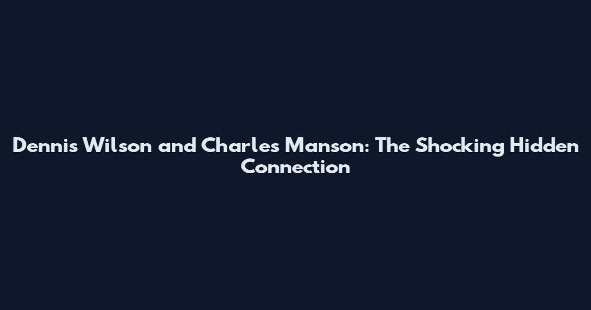 Dennis Wilson and Charles Manson: The Shocking Hidden Connection