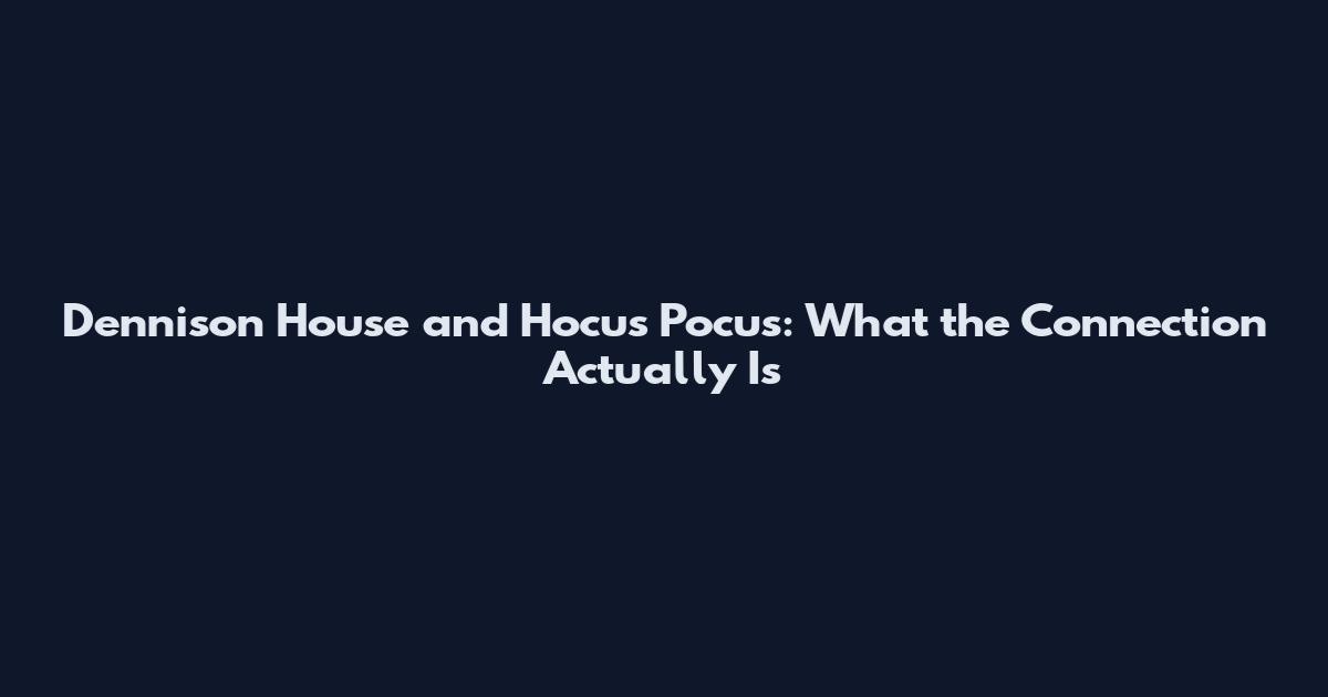 Dennison House and Hocus Pocus: What the Connection Actually Is