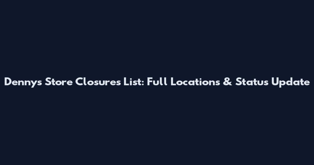 Denny's Store Closures List: Full Locations & Status Update