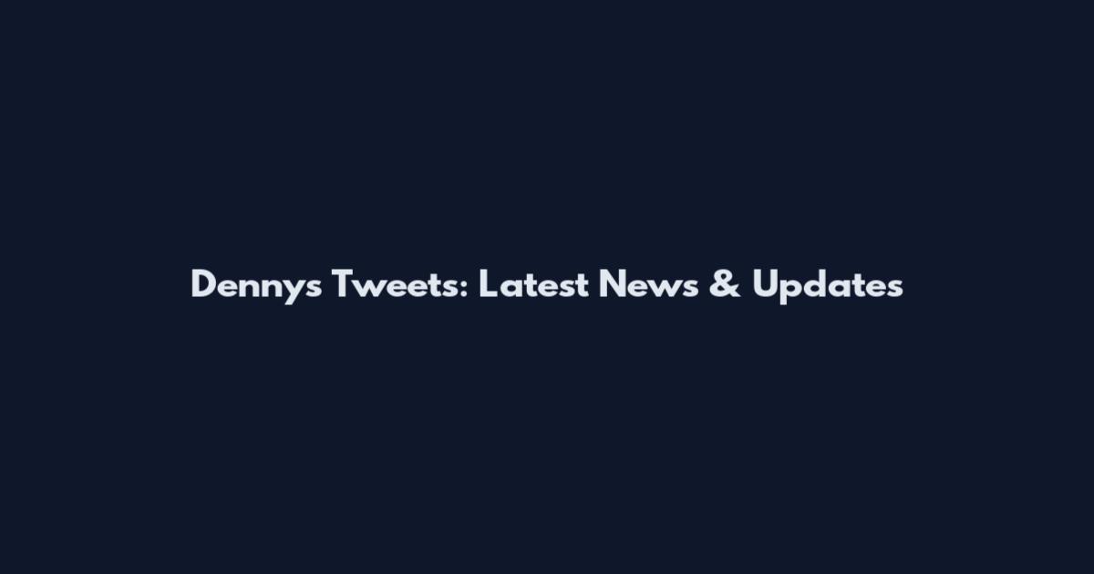 Dennys Tweets: Latest News & Updates
