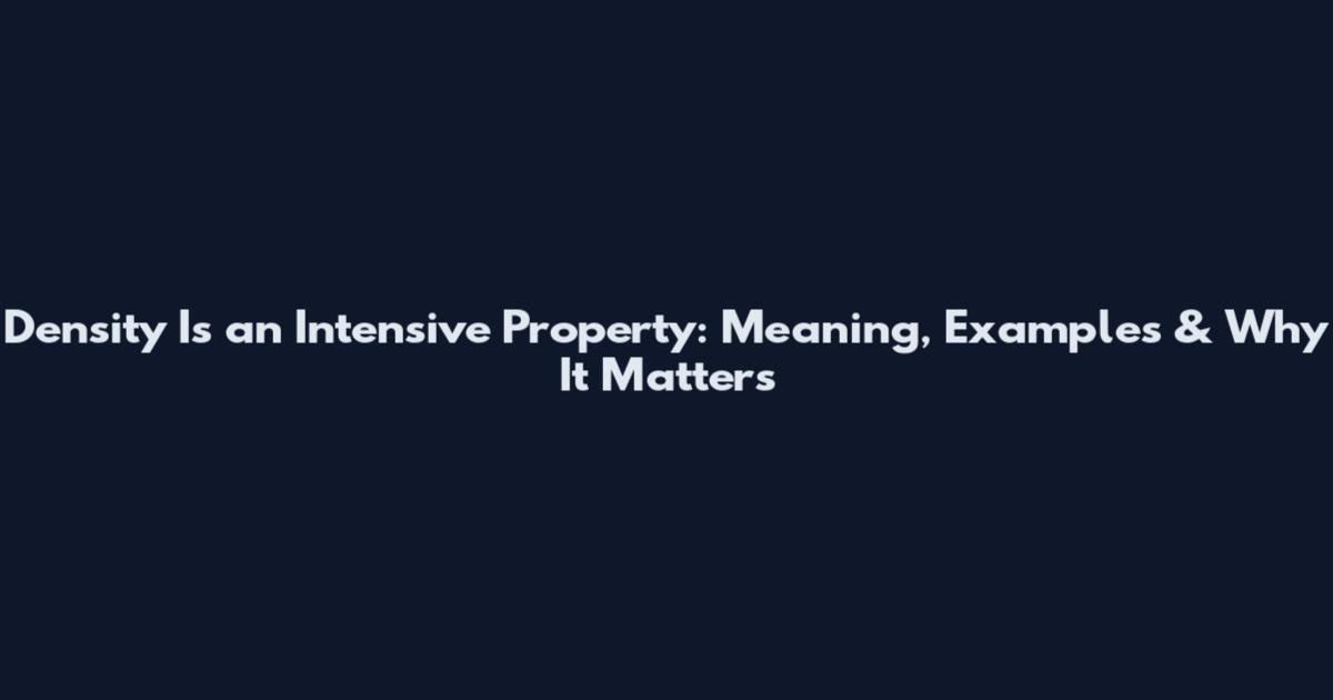 Density Is an Intensive Property: Meaning, Examples & Why It Matters