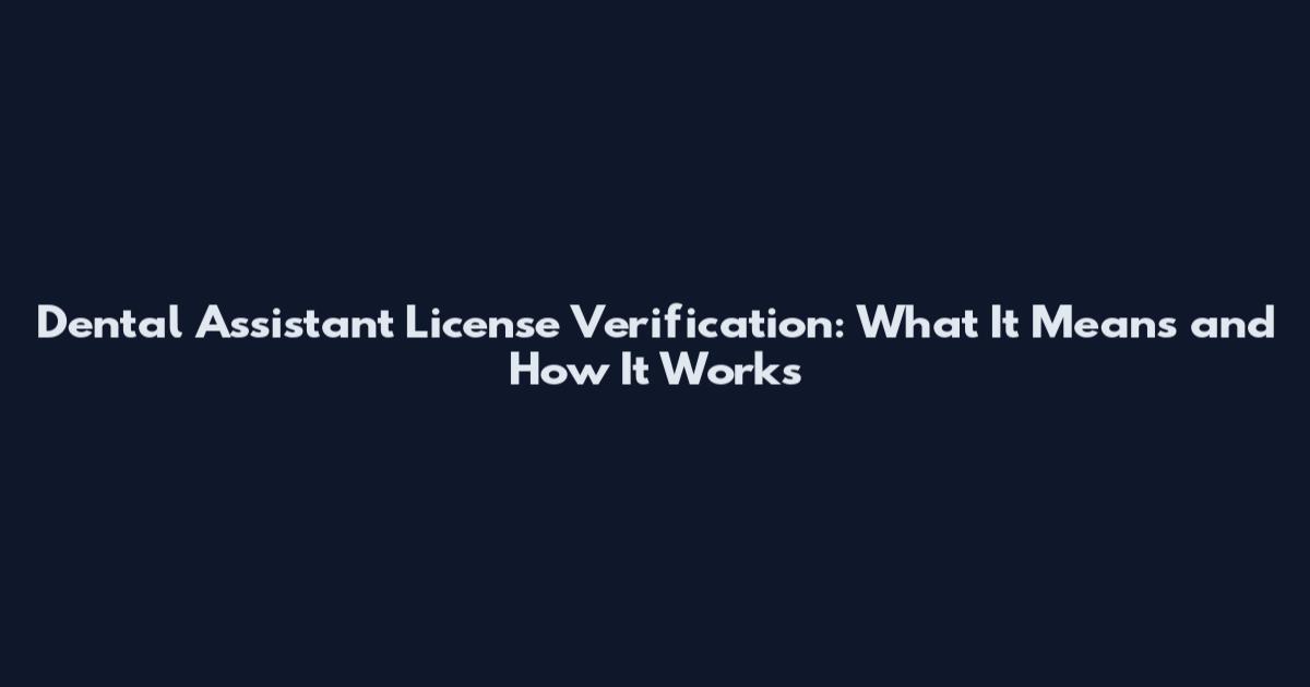 Dental Assistant License Verification: What It Means and How It Works