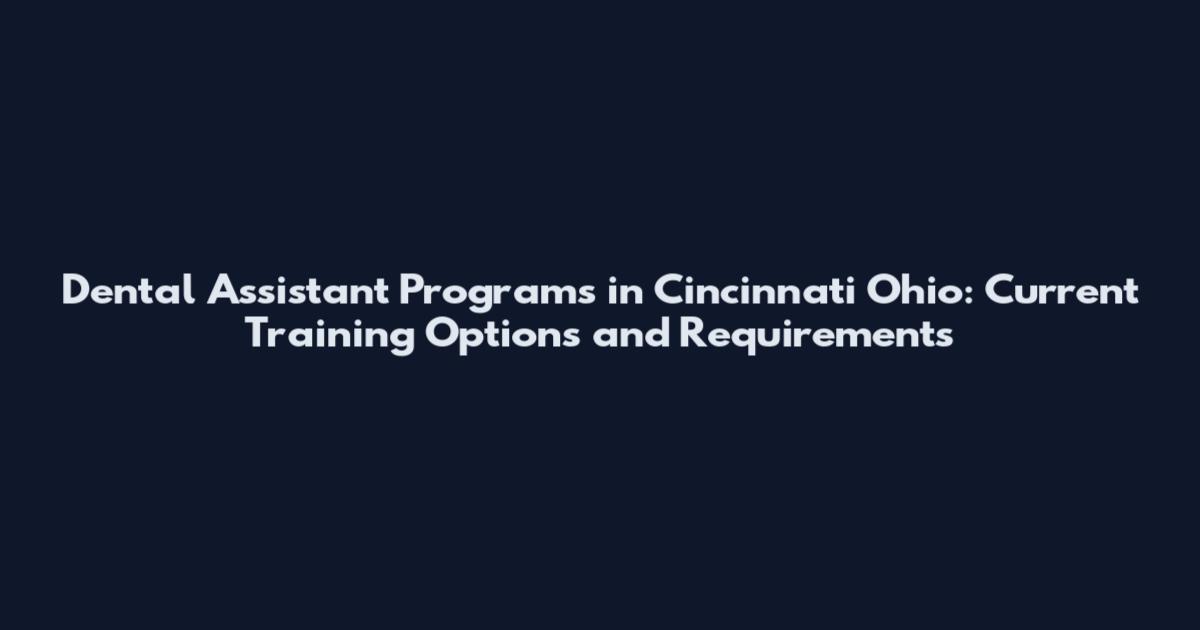 Dental Assistant Programs in Cincinnati Ohio: Current Training Options and Requirements