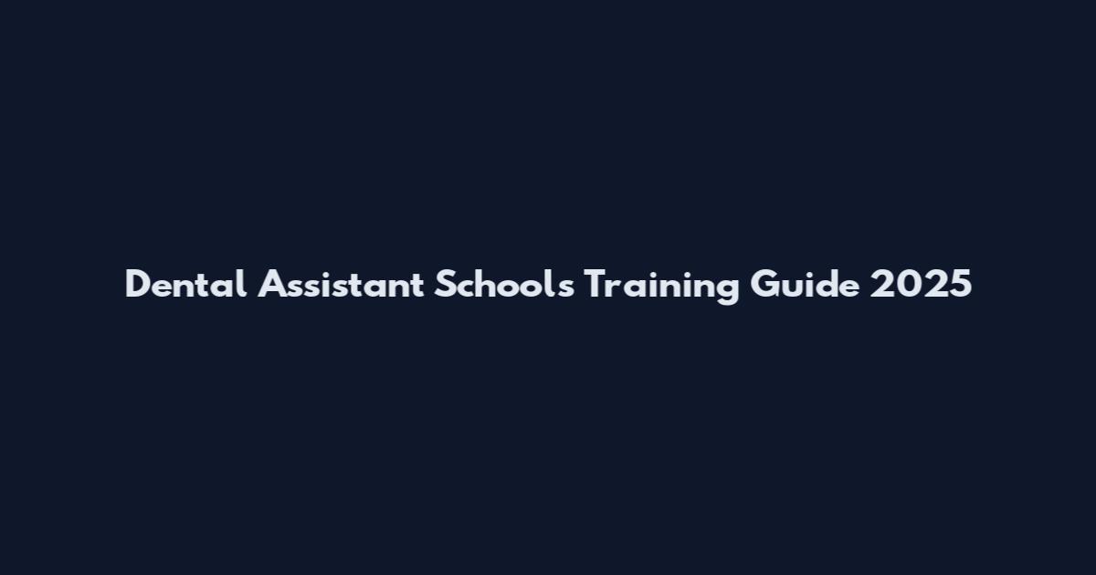 Dental Assistant Schools Training Guide 2025