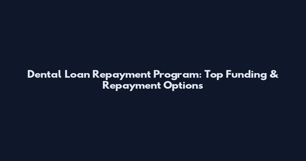 Dental Loan Repayment Program: Top Funding & Repayment Options