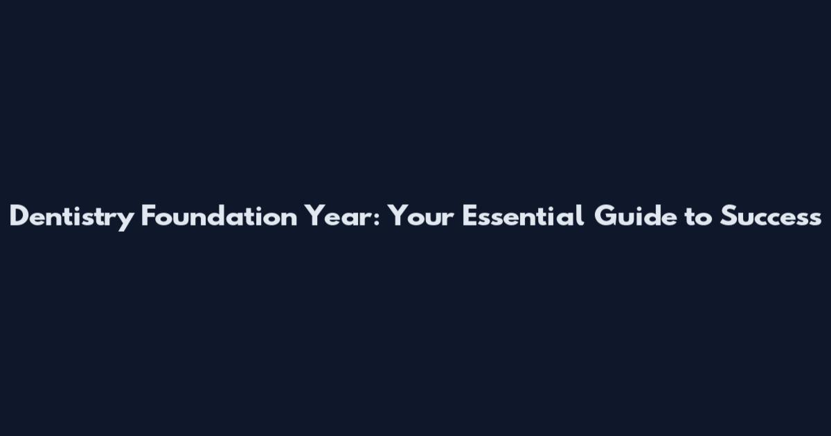 Dentistry Foundation Year: Your Essential Guide to Success