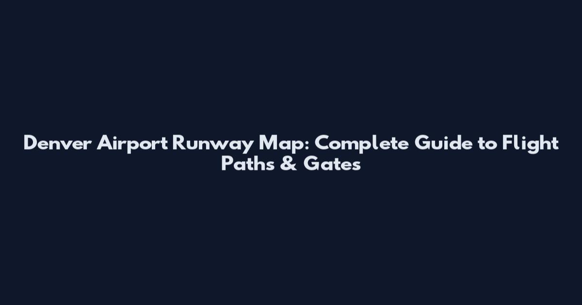 Denver Airport Runway Map: Complete Guide to Flight Paths & Gates