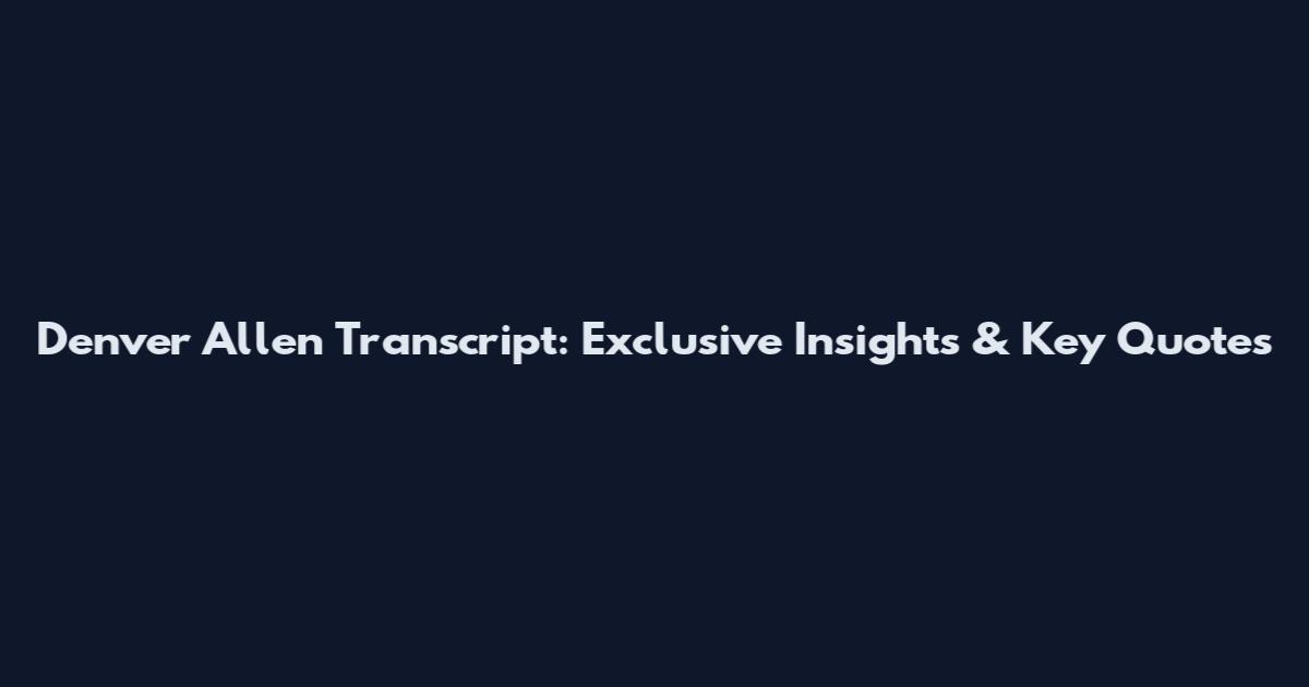 Denver Allen Transcript: Exclusive Insights & Key Quotes