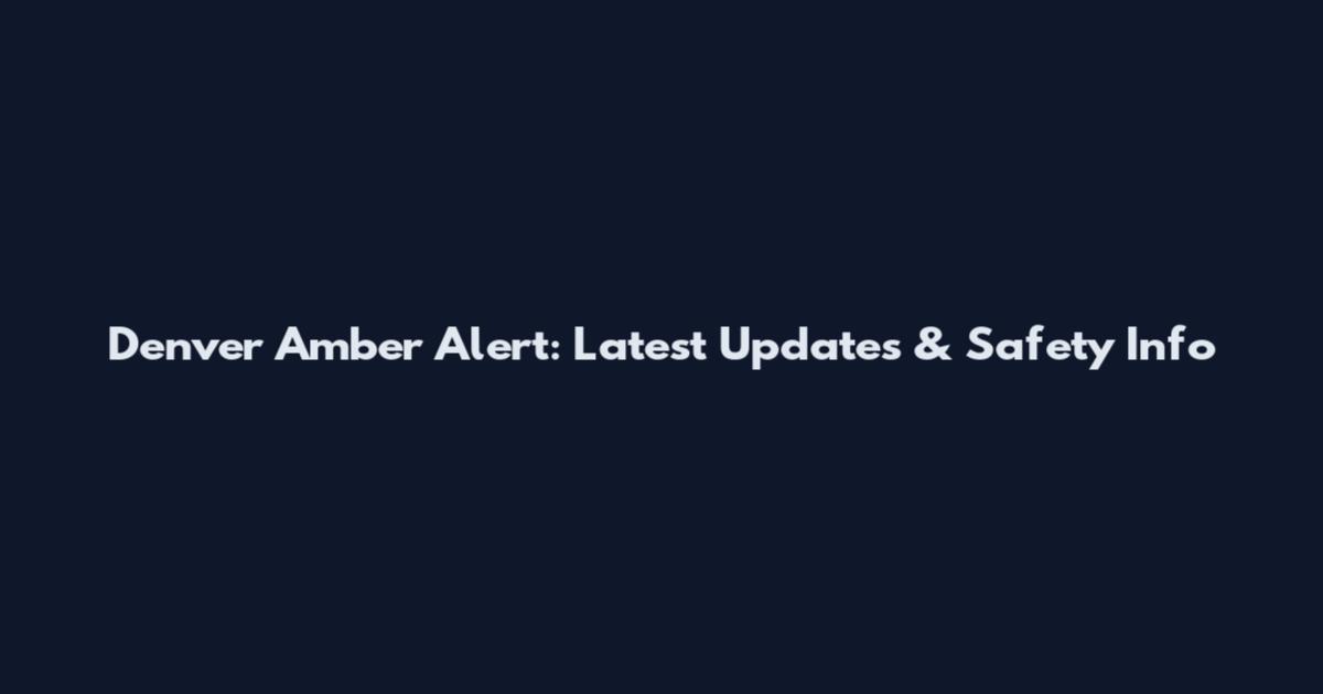 Denver Amber Alert: Latest Updates & Safety Info