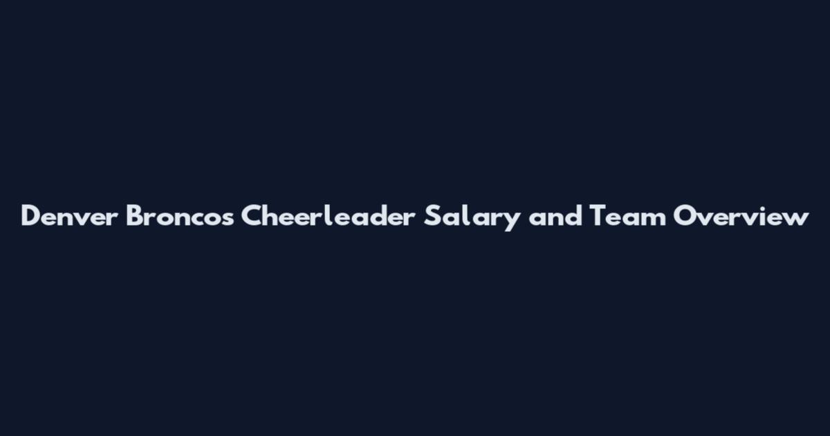Denver Broncos Cheerleader Salary and Team Overview
