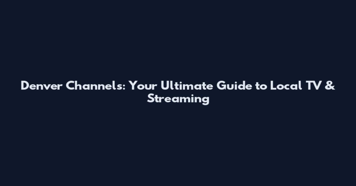Denver Channels: Your Ultimate Guide to Local TV & Streaming
