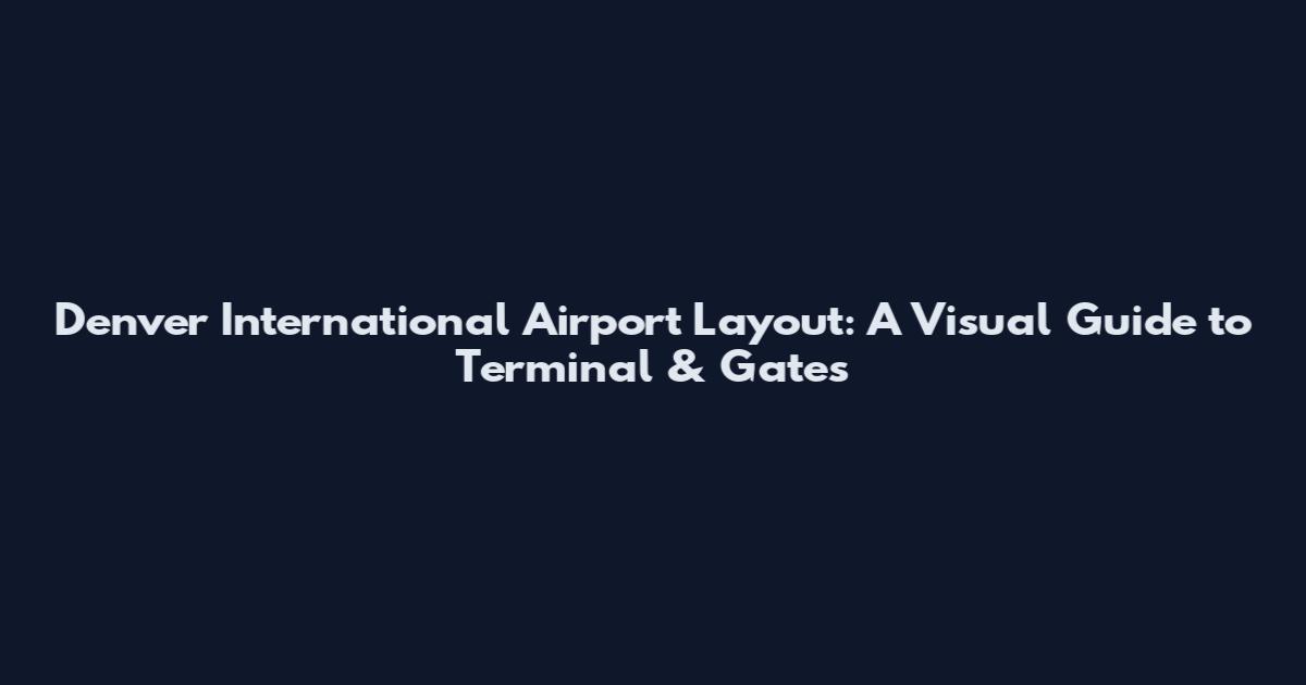 Denver International Airport Layout: A Visual Guide to Terminal & Gates