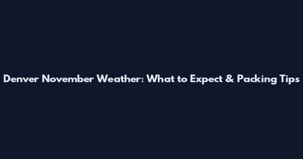 Denver November Weather: What to Expect & Packing Tips