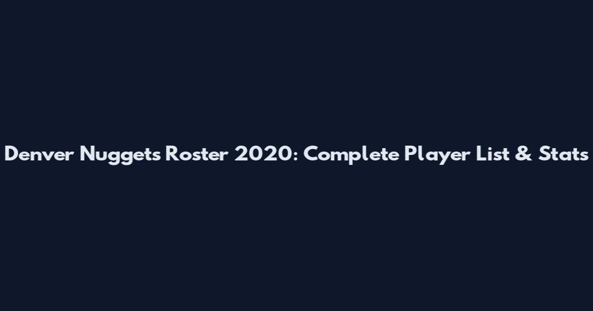 Denver Nuggets Roster 2020: Complete Player List & Stats