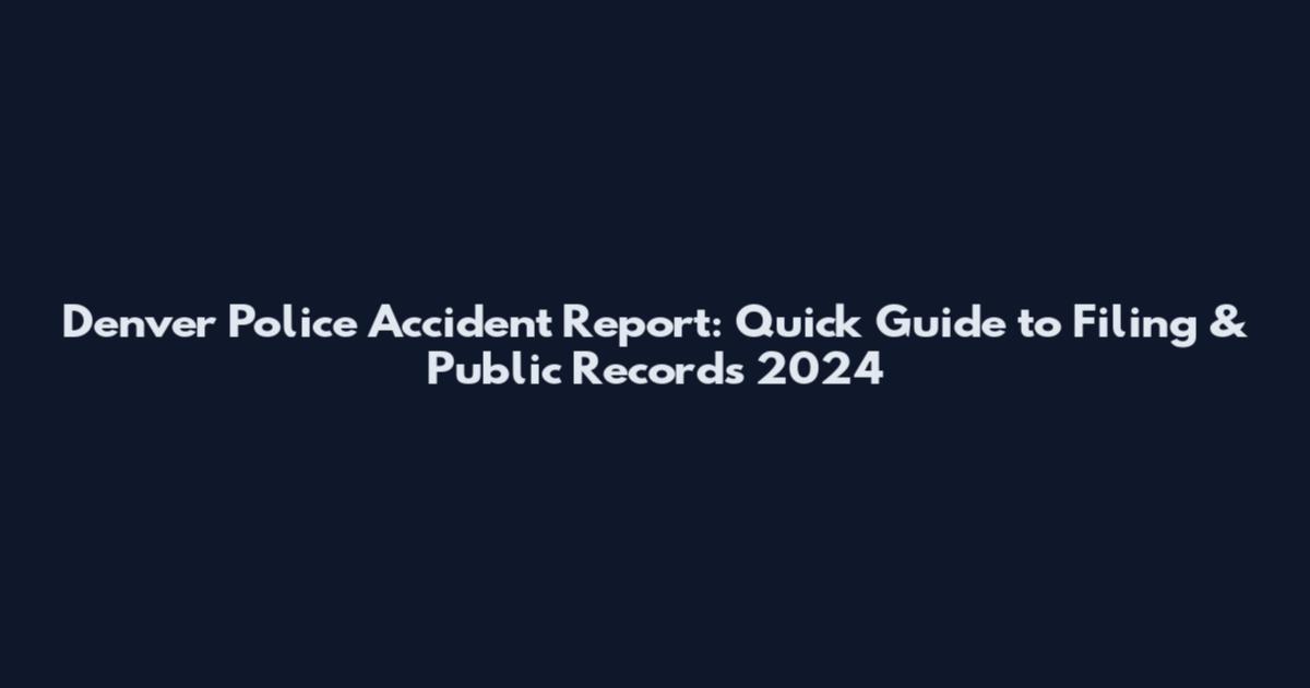 Denver Police Accident Report: Quick Guide to Filing & Public Records 2024