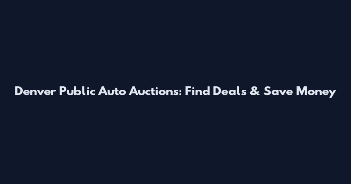 Denver Public Auto Auctions: Find Deals & Save Money