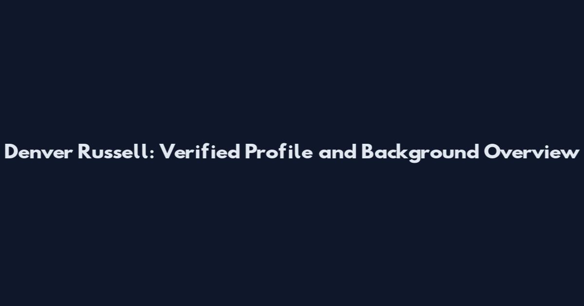 Denver Russell: Verified Profile and Background Overview