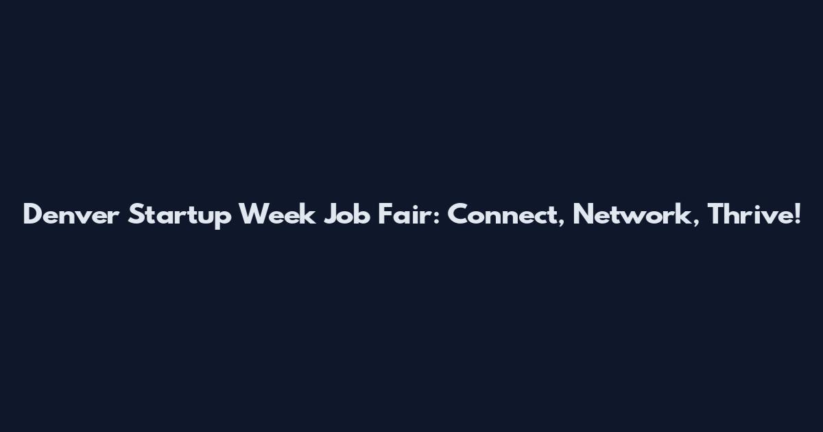 Denver Startup Week Job Fair: Connect, Network, Thrive!