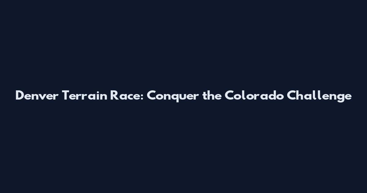 Denver Terrain Race: Conquer the Colorado Challenge