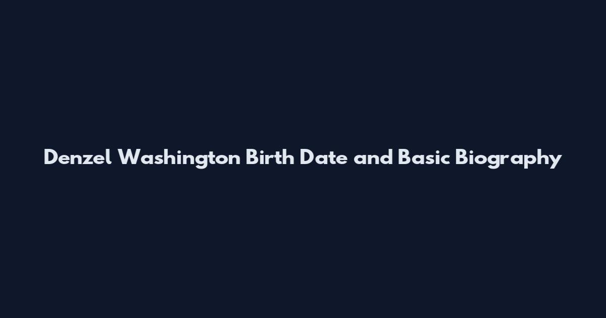 Denzel Washington Birth Date and Basic Biography
