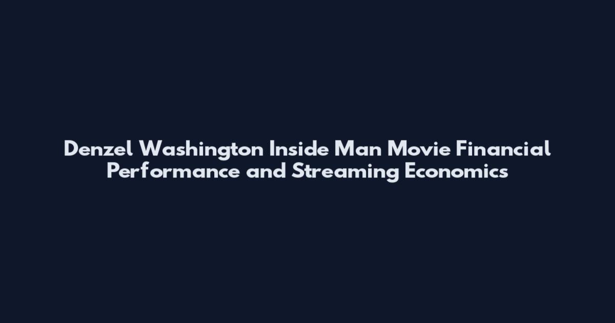 Denzel Washington Inside Man Movie Financial Performance and Streaming Economics