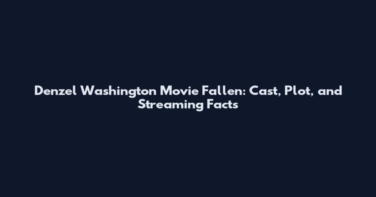 Denzel Washington Movie Fallen: Cast, Plot, and Streaming Facts