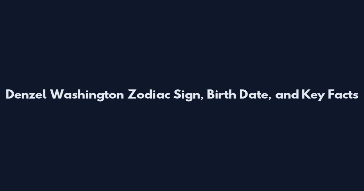 Denzel Washington Zodiac Sign, Birth Date, and Key Facts