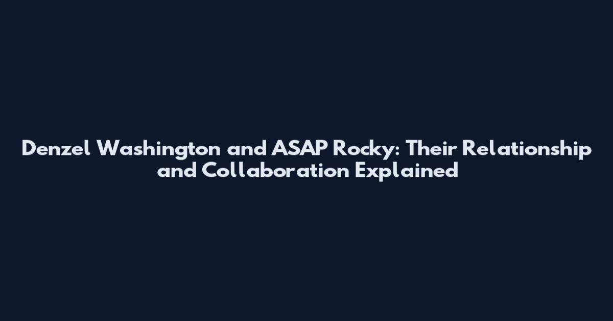 Denzel Washington and ASAP Rocky: Their Relationship and Collaboration Explained