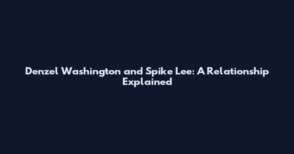 Denzel Washington and Spike Lee: A Relationship Explained