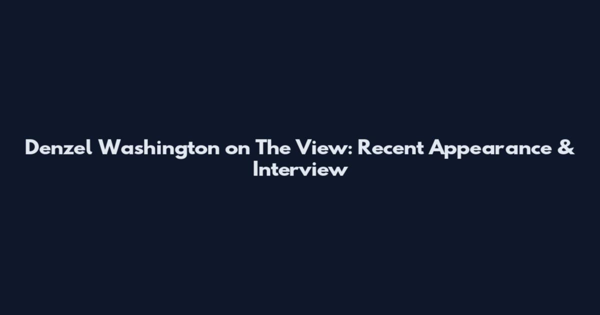 Denzel Washington on The View: Recent Appearance & Interview