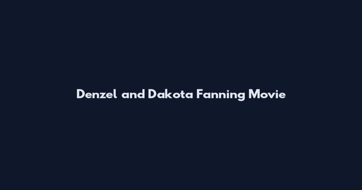 Denzel and Dakota Fanning Movie