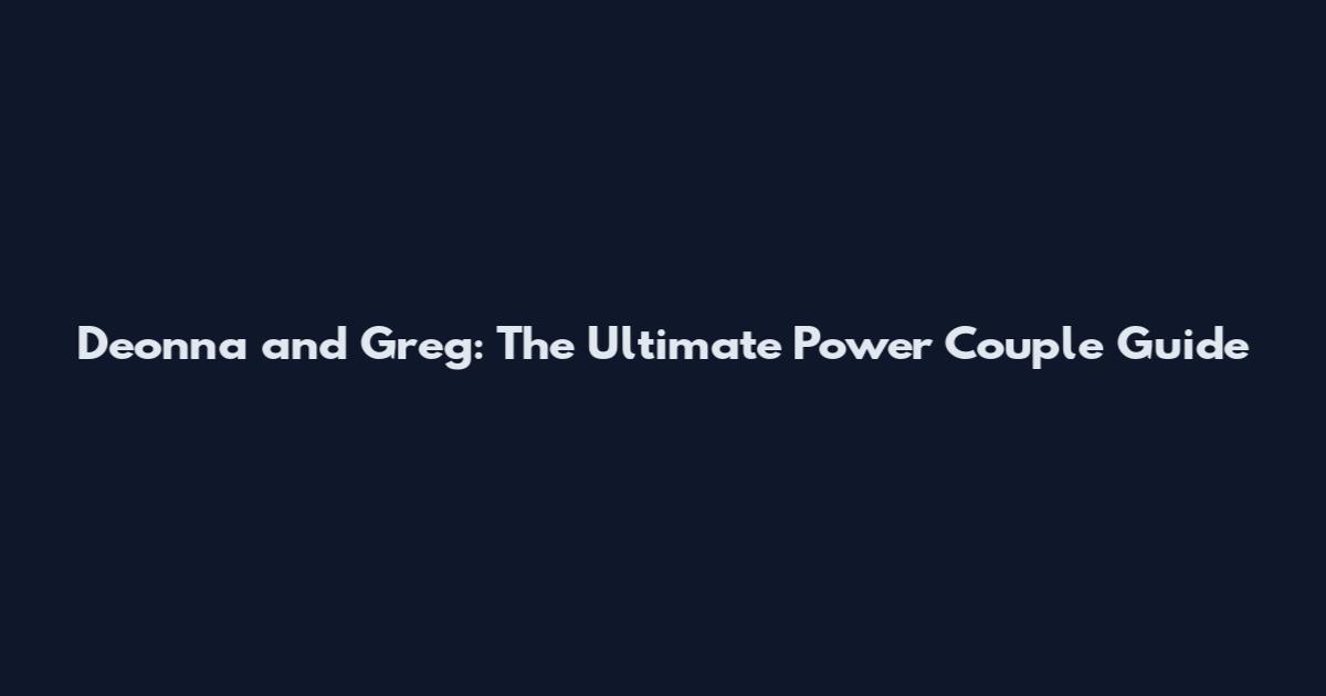 Deonna and Greg: The Ultimate Power Couple Guide
