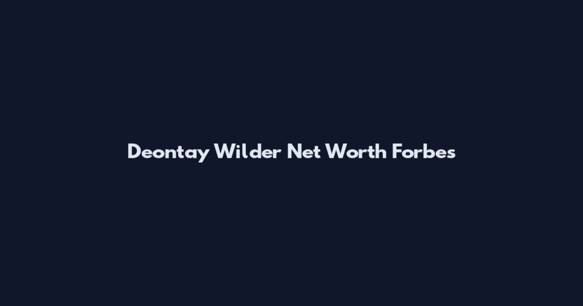Deontay Wilder Net Worth Forbes