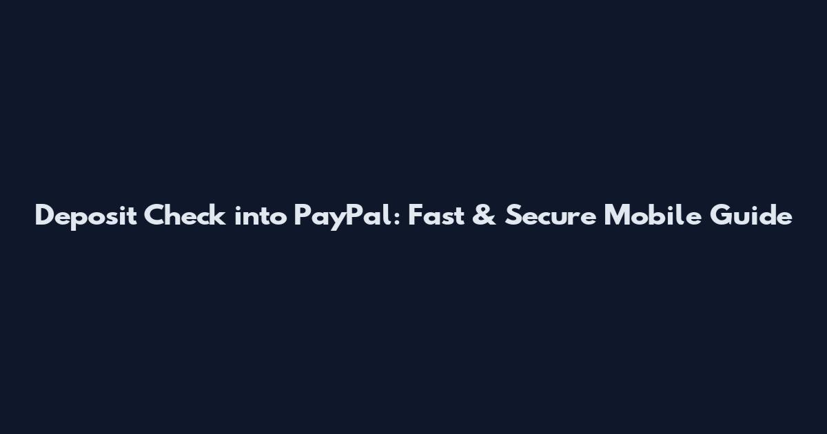 Deposit Check into PayPal: Fast & Secure Mobile Guide