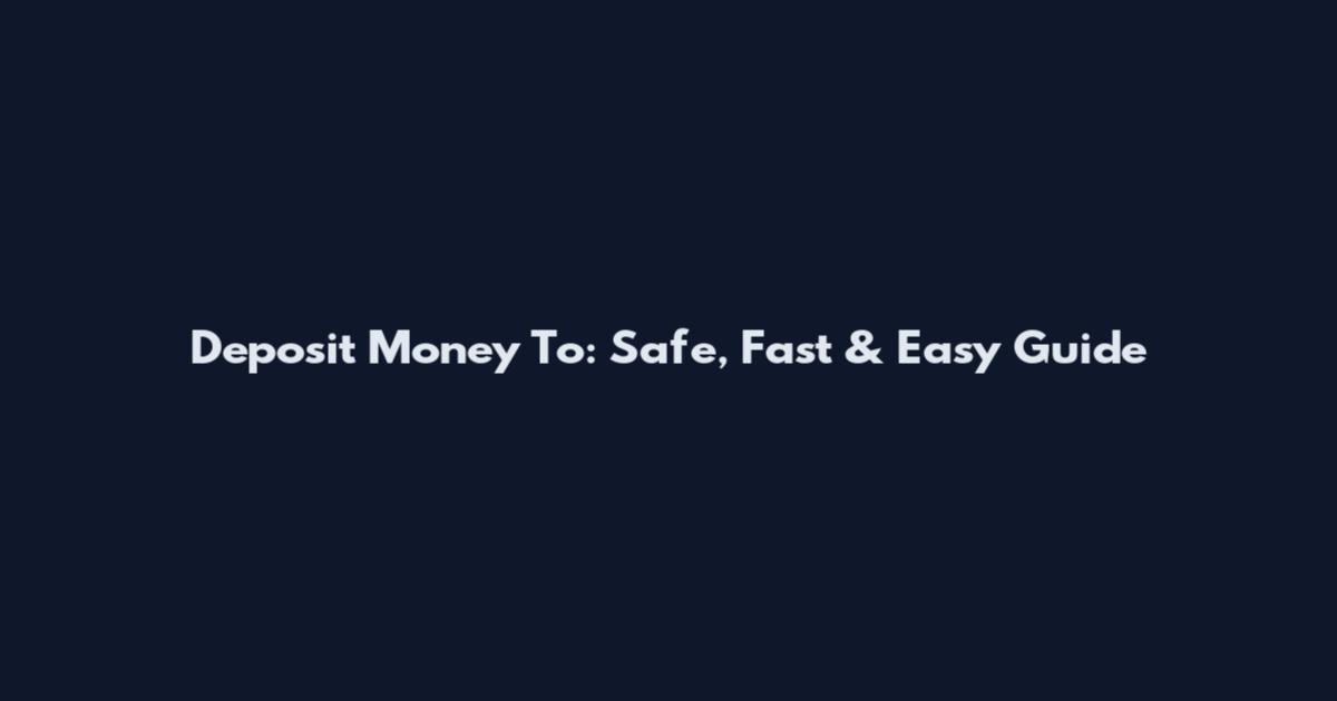 Deposit Money To: Safe, Fast & Easy Guide