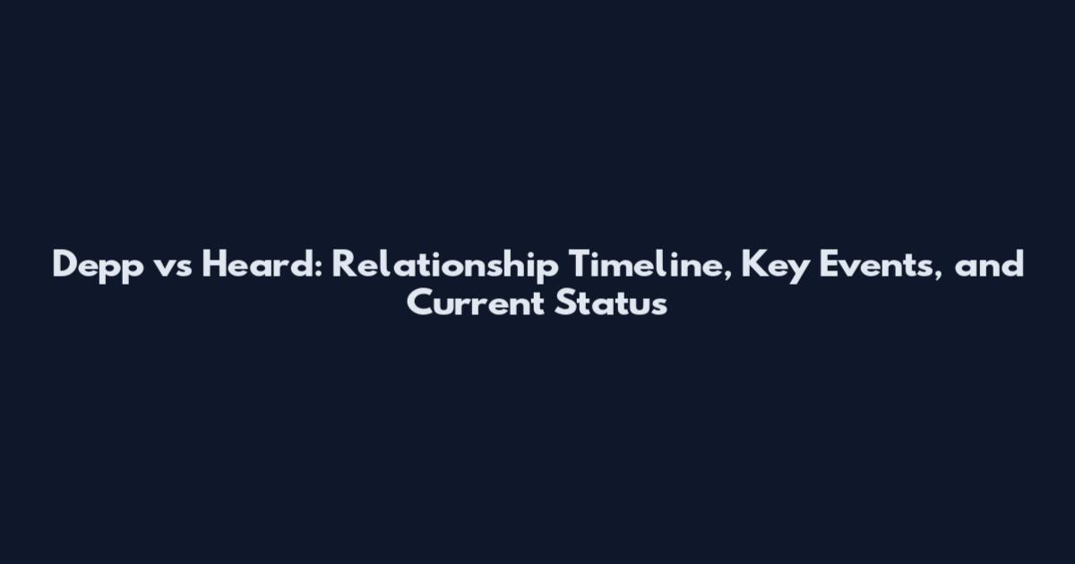 Depp vs Heard: Relationship Timeline, Key Events, and Current Status